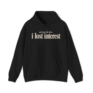 And Just Like That...I Lost Interest Hoodie