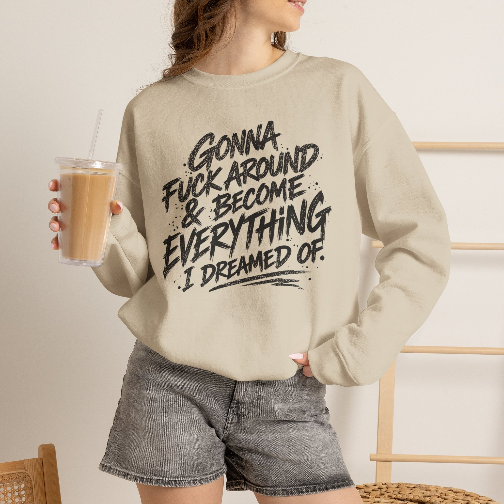 Gonna F*ck Around & Become Everything I Dreamed Of Sweatshirt - Image 7