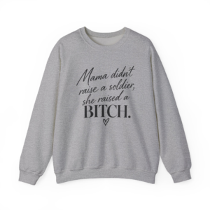 Mama Didn’t Raise a Soldier, She Raised a Bitch. Sweatshirt