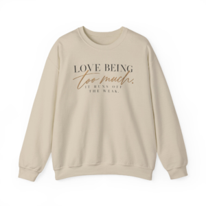 Love Being Too Much. It Runs Off The Weak Sweatshirt
