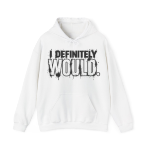 I Definitely Would Hoodie