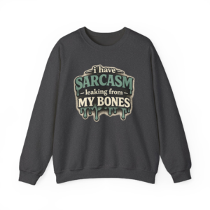 I Have Sarcasm Leaking From My Bones Sweatshirt