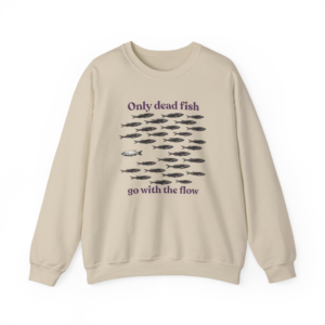 Only Dead Fish Go With The Flow Sweatshirt