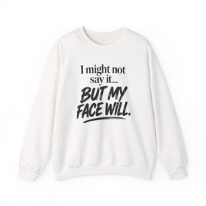 I Might Not Say It... But My Face Will Sweatshirt