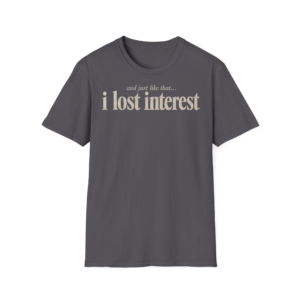And Just Like That...I Lost Interest T-Shirt