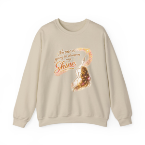 No One Is Going to Dampen My Shine Sweatshirt