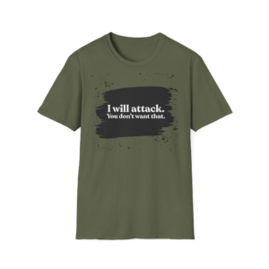 I Will Attack. You Don't Want That. T-Shirt
