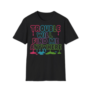 Trouble Will Find Me Anywhere T-Shirt