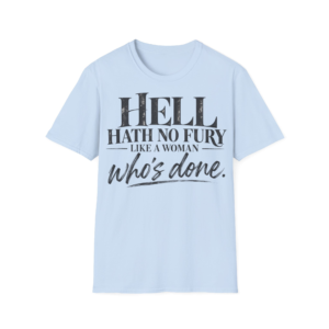Hell Hath No Fury Like A Woman Who's Done T-Shirt