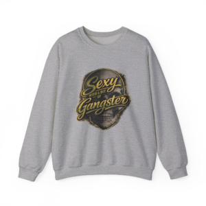Sexy With A Bit Of Gangster Sweatshirt