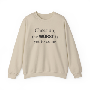 Cheer Up The WORST Is Yet To Come Sweatshirt