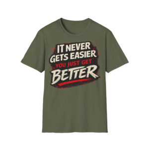 It Never Gets Easier You Just Get Better T-Shirt