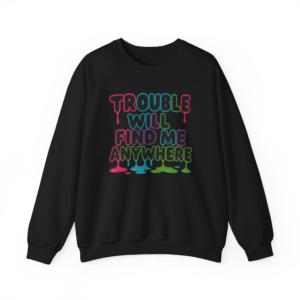 Trouble Will Find Me Anywhere Sweatshirt