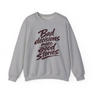 Bad Decisions Make Good Stories Sweatshirt