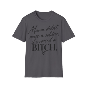Mama Didn’t Raise a Soldier, She Raised a Bitch T-Shirt