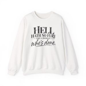 Hell Hath No Fury Like A Woman Who's Done Sweatshirt