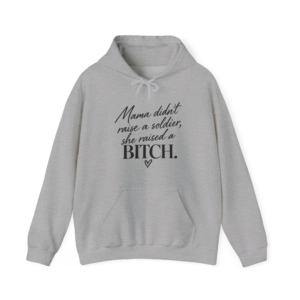 Mama Didn’t Raise a Soldier, She Raised a Bitch Hoodie