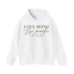 Love Being Too Much. It Runs Off The Weak Hoodie