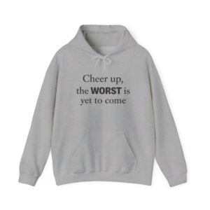 Cheer Up The WORST Is Yet To Come Hoodie