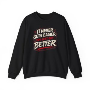 It Never Gets Easier You Just Get Better Sweatshirt