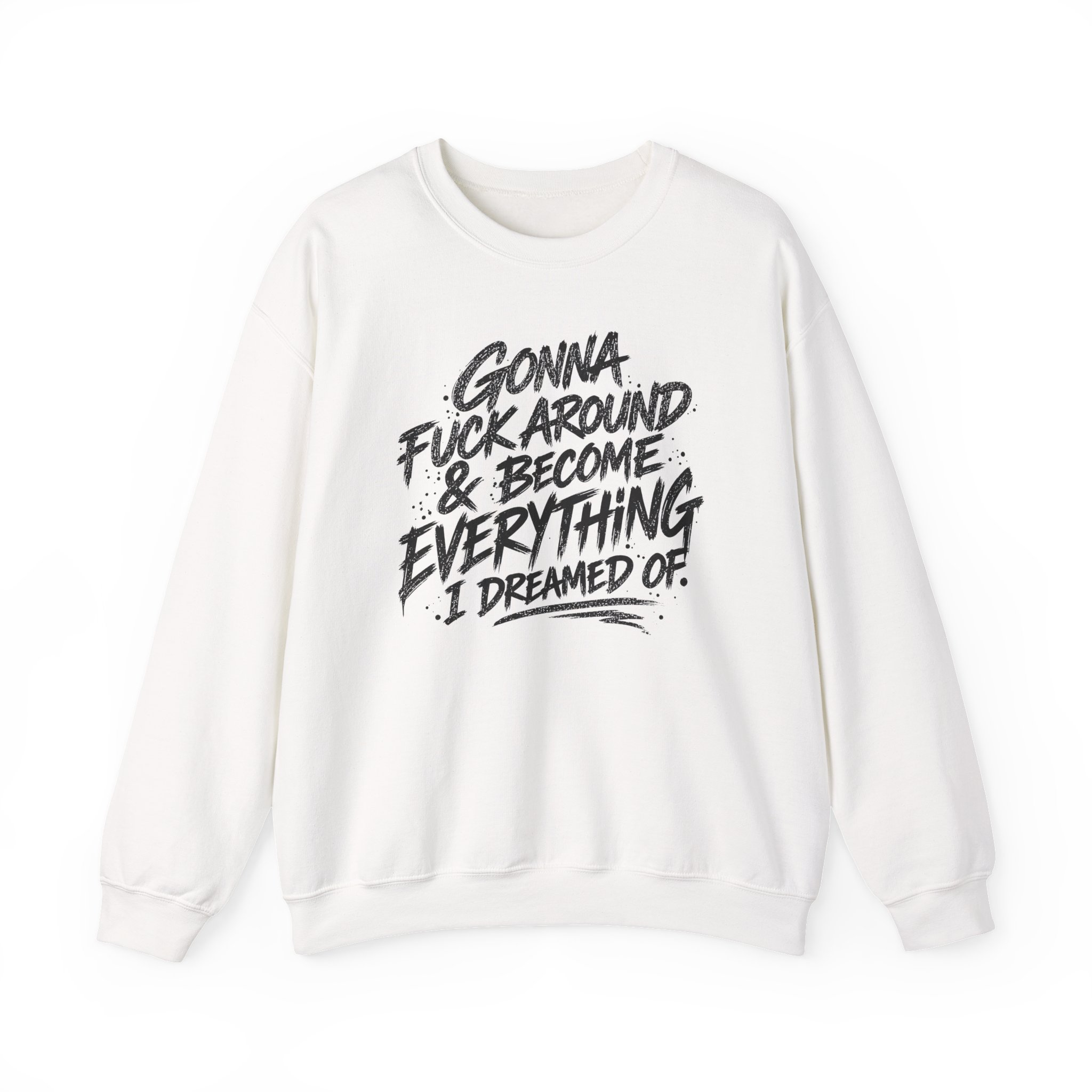 Gonna F*ck Around & Become Everything I Dreamed Of Sweatshirt - Image 3