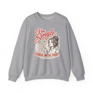 I'm Single But I'm Good With That Sweatshirt