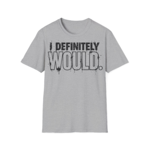I Definitely Would T-Shirt