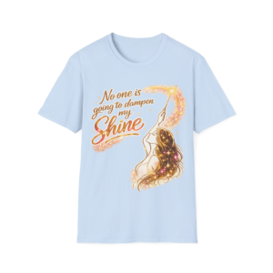 No One Is Going to Dampen My Shine T-Shirt