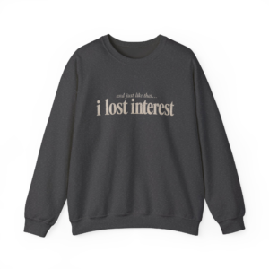 And Just Like That... I Lost Interest Sweatshirt