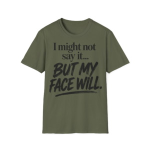 I Might Not Say It... But My Face Will T-Shirt