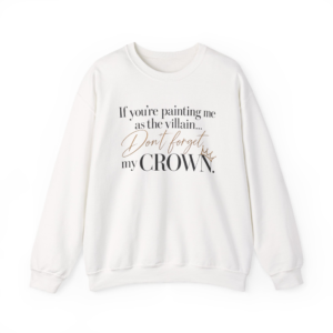 If You’re Painting Me As The Villain… Don’t Forget My Crown Sweatshirt