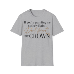 If You’re Painting Me As The Villain… Don’t Forget My Crown T-Shirt