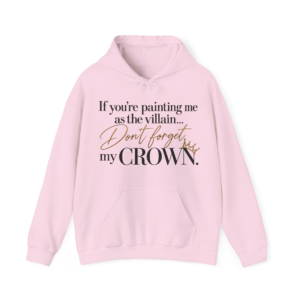 If You’re Painting Me As The Villain… Don’t Forget My Crown Hoodie